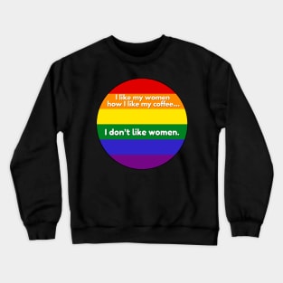 I Like My Women How I Like My Coffee...I Don't Like Coffee - Gay Pride Flag Crewneck Sweatshirt